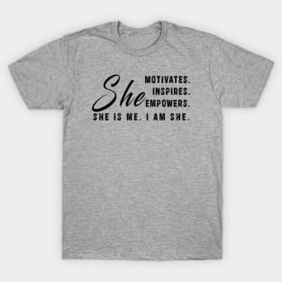 She motivates, inspirates, empowers, she is me, i am she: Newest women empowerment T-Shirt